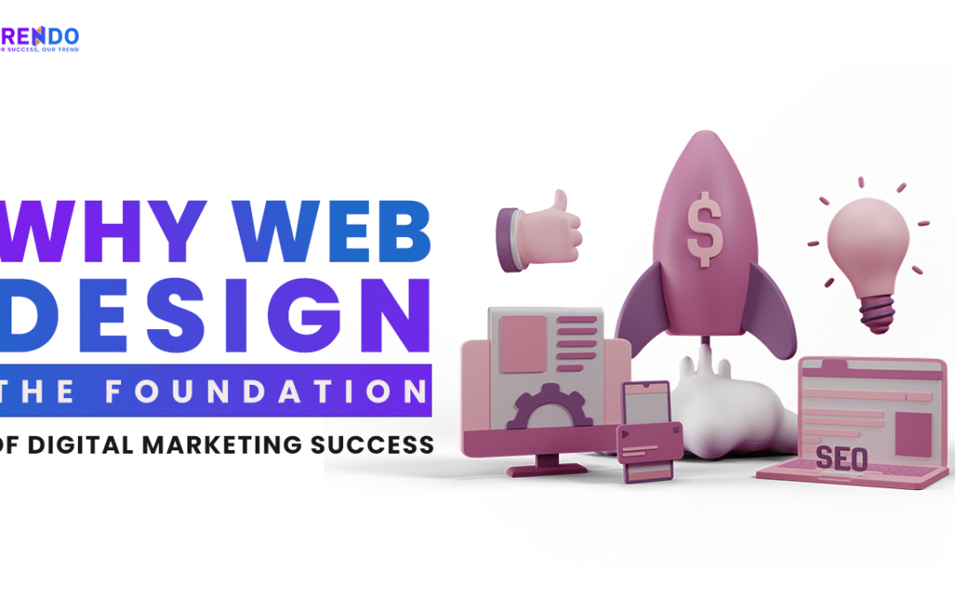 Why Web Design Is the Foundation of Digital Marketing Success